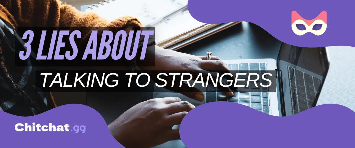 3 Lies You’ve Been Told About Talking To Strangers Online (Debunked)