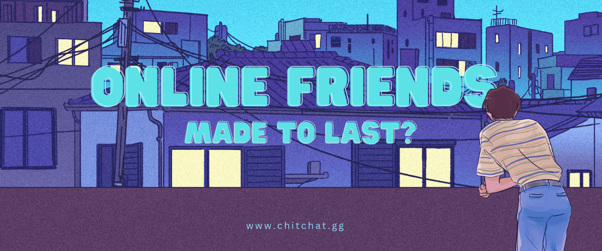 Making friends online - Can online friendships last?